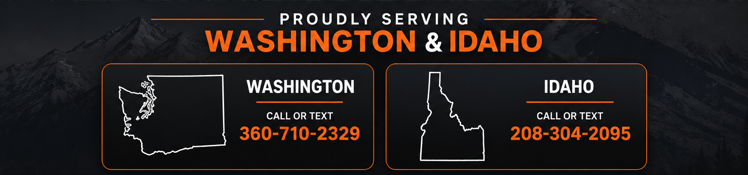Proudly Serving Washington and Idaho. Washington call or text 360-710-2329. Idaho call or text 208-304-2095.